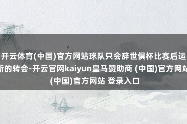 開云體育(中國)官方網站球隊只會辭世俱杯比賽后運轉協商雷斯的轉會-開云官網kaiyun皇馬贊助商 (中國)官方網站 登錄入口