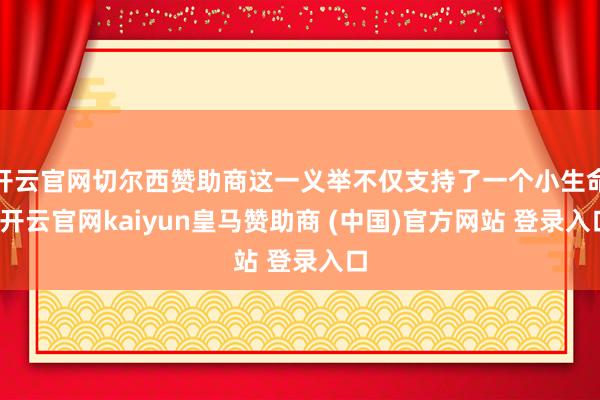 開云官網切爾西贊助商這一義舉不僅支持了一個小生命-開云官網kaiyun皇馬贊助商 (中國)官方網站 登錄入口