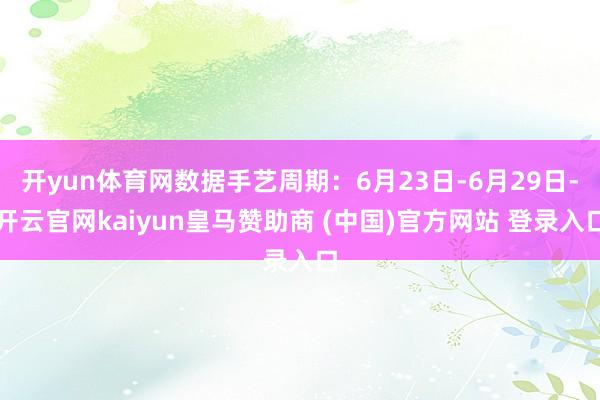 開yun體育網數據手藝周期：6月23日-6月29日-開云官網kaiyun皇馬贊助商 (中國)官方網站 登錄入口